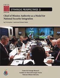 Edward Marks, National Defense University - Chief of Mission Authority as a Model for National Security Integration: Institute for National Strategic Studies, Strategic Perspectives, No. 2, Häftad