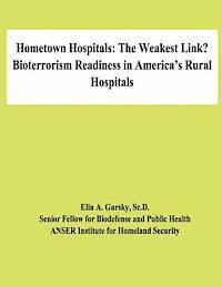 National Defense University, Sc D. Elin a. Gursky - Hometown Hospitals: The Weakest Link? Bioterrorism Readiness in America's Rural Hospitals, Häftad