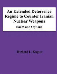 Richard L. Kugler - An Extended Deterrence Regime to Counter Iranian Nuclear Weapons: Issues and Options, Häftad