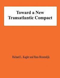 Hans Binnendijk, Richard L. Kugler - Toward a New Transatlantic Compact, Häftad