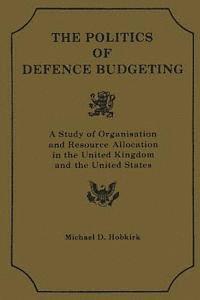 Michael D. Hobkirk - Th Polititcs of Defence Budgeting: A Study of Organisation and Resource Allocation in the United Kingdom and the United States, Häftad. Tillgänglighet: Lägg i varukorg