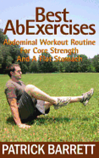 Patrick Barrett - Best Ab Exercises: Abdominal Workout Routine For Core Strength And A Flat Stomach, Häftad