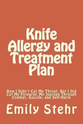 Emily Stehr - Knife Allergy and Treatment Plan: How I Didn't Cut My Throat, But I Did Cut My Forearm; My Journey Through Combat, Suicide, and Self-Harm, Häftad. Tillgänglighet: Lägg i varukorg
