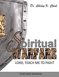 Shirley K. Clark - Spiritual Warfare Teaching Manual: Lord, Teach Me to Fight, Häftad
