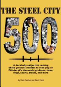 Chris Fletcher, David Finoli - The Steel City 500: A decidedly subjective ranking of the greatest athletes to ever play on Pittsburgh's diamonds, gridirons, rinks, rings, Häftad. Tillgänglighet: Lägg i varukorg