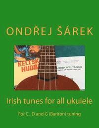 Irish tunes for all ukulele: For C, D and G (Bariton) tuning