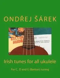 Ondrej Sarek - Irish tunes for all ukulele: For C, D and G (Bariton) tuning, Häftad. Tillgänglighet: Lägg i varukorg