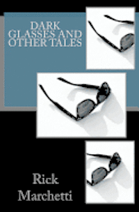 Rick Marchetti - DARK GLASSES and Other Tales, Häftad. Tillgänglighet: Lägg i varukorg