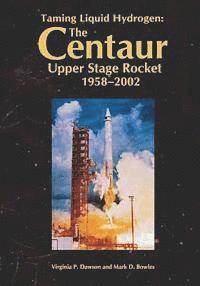 Mark D. Bowles, Virginia P. Dawson - Taming Liquid Hydrogen: The Centaur: Upper Stage Rocket, 1958-2002, Häftad