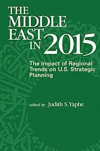Judith S. Yaphe - The Middle East in 2015: The Impact of Regional Trends on U.S. Strategic Panning, Häftad