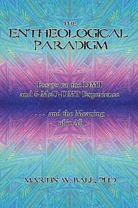 Martin W. Ball - The Entheological Paradigm: Essays on the DMT and 5-MeO-DMT Experience, and the Meaning of it All, Häftad. Tillgänglighet: Lägg i varukorg