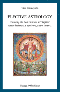 Ciro Discepolo - Elective Astrology: Choosing the best moment to "baptize" a new business, a new love, a new home..., Häftad. Tillgänglighet: Lägg i varukorg
