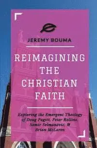 Jeremy Bouma - Reimagining the Christian Faith: Exploring the Emergent Theology of Doug Pagitt, Peter Rollins, Samir Selmanovic, and Brian McLaren, Häftad. Tillgänglighet: Lägg i varukorg