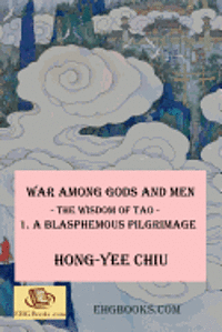 War among Gods and Men -- The Wisdom of Tao--1. A Blasphemous Pilgrimage: -- The Wisdom of Tao -- 1. A Blasphemous Pilgrimage