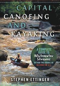 Stephen J. Ettinger - Capital Canoeing and Kayaking: A Complete Guide to Whitewater Streams within about Two Hours of Washington DC., Häftad. Tillgänglighet: Lägg i varukorg