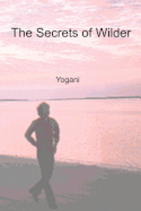 Yogani - The Secrets of Wilder - A Story of Inner Silence, Ecstasy and Enlightenment, Häftad. Tillgänglighet: Lägg i varukorg