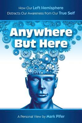 Mark Pifer - Anywhere But Here: How our Left Hemisphere distracts our awareness from our true Self, Häftad. Tillgänglighet: Lägg i varukorg