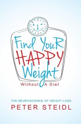 Peter Steidl - Find Your Happy Weight - Without a Diet!: The Neuroscience of Weight Loss, Häftad. Tillgänglighet: Lägg i varukorg
