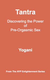 Yogani - Tantra - Discovering the Power of Pre-Orgasmic Sex: (AYP Enlightenment Series), Häftad. Tillgänglighet: Lägg i varukorg
