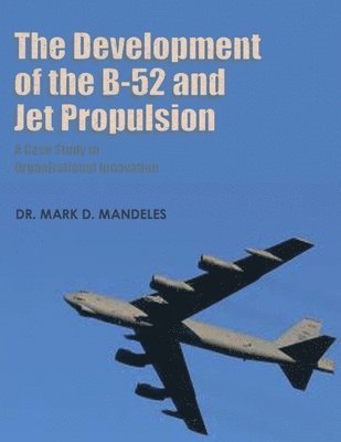 Mark D. Mandeles - The Development of the B-52 and Jet Propulsion - A Case Study in Organizational Innovation, Häftad. Tillgänglighet: Lägg i varukorg