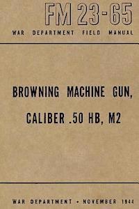 Ray Merriam - Browning Machine Gun, Caliber .50 HB, M2: War Department Field Manual FM 23-65, November 1944, Häftad. Tillgänglighet: Lägg i varukorg