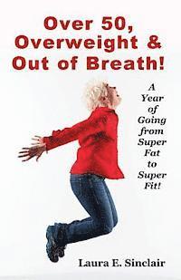 Jean Boles, Laura E. Sinclair - Over 50, Overweight & Out Of Breath: A Year Of Going From Super Fat To Super Fit., Häftad