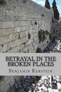 Betrayal in the Broken Places: Writings on Israel, the Middle East, America, and points between, 2010-2012