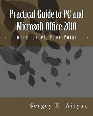Sergey K. Aityan - Practical Guide to PC and Microsoft Office 2010: Word, Excel, PowerPoint, Häftad. Tillgänglighet: Lägg i varukorg