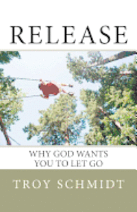 Troy Schmidt - Release: Why God wants you to let go, Häftad. Tillgänglighet: Lägg i varukorg