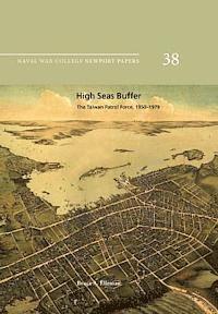 Naval War College Press, Bruce a. Elleman - High Seas Buffer: The Taiwan Patrol Force, 1950-1979: Naval War College Newport Papers 38, Häftad
