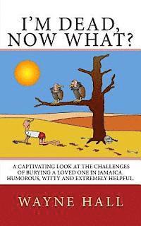 Wayne Hall - I'm Dead, Now What?: I'm Dead, Now What? A captivating look at the challenges of burying a loved one in Jamaica. Humorous, witty and extremely helpful, Häftad. Tillgänglighet: Lägg i varukorg