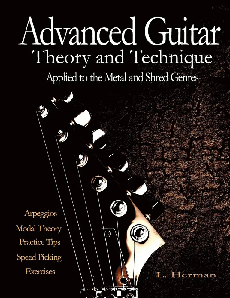 L Herman - Advanced Guitar Theory and Technique Applied to the Metal and Shred Genres, Häftad. Tillgänglighet: Lägg i varukorg