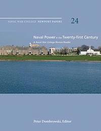 Naval War College Press, Peter Dombrowski - Naval Power in the Twenty-First Century: A Naval War College Review Reader: Naval War College Newport Papers 24, Häftad