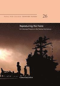Naval War College Press, Carnes Lord - Reposturing the Force: U.S. Overseas Presence in the Twenty-First Century: Naval War College Newport Papers 26, Häftad