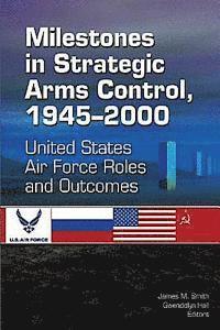 Gwendolyn Hall, James M. Smith - Milestones in Strategic Arms Control, 1945-2000, United States Air Force Roles and Outcomes, Häftad