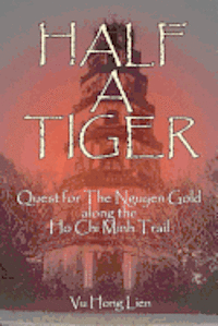 Vu Hong Lien - Half A Tiger: Quest for The Nguyen Gold along The Ho-Chi-Minh Trail, Häftad. Tillgänglighet: Lägg i varukorg