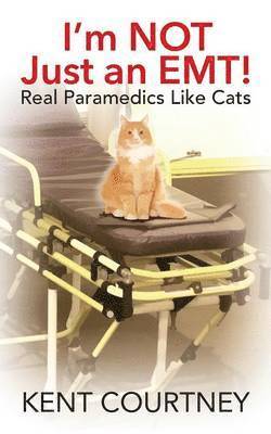 Kent Courtney - I'm NOT Just an EMT! Real Paramedics Like Cats, Häftad