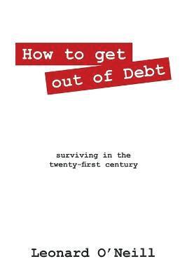 Leonard O'Neill - How to get out of Debt, Häftad. Tillgänglighet: Lägg i varukorg