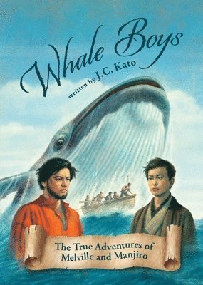 J. C. Kato - Whale Boys: The True Adventures of Melville and Manjiro, Inbunden