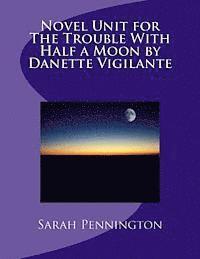 Sarah Pennington - Novel Unit for The Trouble With Half a Moon by Danette Vigilante, Häftad. Tillgänglighet: Lägg i varukorg