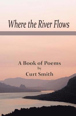 Curt Smith - Where the River Flows: Poems by Curt Smith, Häftad. Tillgänglighet: Lägg i varukorg