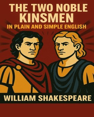 Bookcaps, William Shakespeare - The Two Noble Kinsmen In Plain and Simple English: A Modern Translation and the Original Version, Häftad. Tillgänglighet: Lägg i varukorg