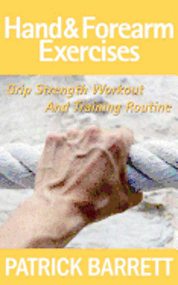 Patrick Barrett - Hand And Forearm Exercises: Grip Strength Workout And Training Routine, Häftad