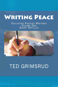 Ted Grimsrud - Writing Peace: Collected Pacifist Writings: Volume One: Short Articles, Häftad
