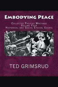 Ted Grimsrud - Embodying Peace: Collected Pacifist Writings: Volume Four: Historical and Social Ethical Essays, Häftad