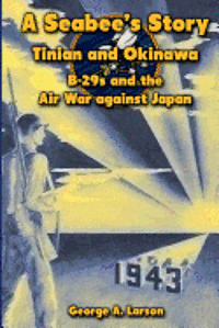 George a. Larson - A Seabee's Story: Tinian and Okinawa: B-29s and the Air War Against Japan, Häftad. Tillgänglighet: Lägg i varukorg