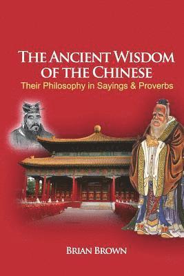 Brian Brown - The Ancient Wisdom of the Chinese: Their Philosophy in Sayings and Proverbs, Häftad. Tillgänglighet: Lägg i varukorg