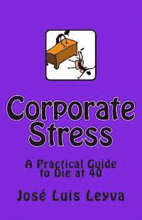 José Luis Leyva - Corporate Stress: A Practical Guide to Die at 40, Häftad. Tillgänglighet: Lägg i varukorg