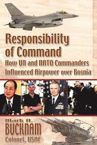 Responsibility of Command - How UN and NATO Commanders Influenced Airpower Over Bosnia