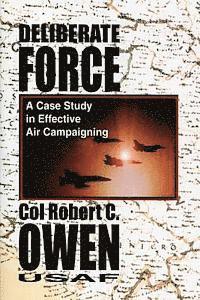 Robert C. Owen - Deliberate Force - A Case Study in Effective Air Campaigning: Final Report of the Air University Balkans Air Campaign Study, Häftad